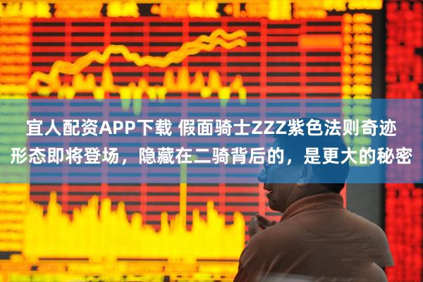 宜人配资APP下载 假面骑士ZZZ紫色法则奇迹形态即将登场,隐藏在二骑背后的,是更大的秘密